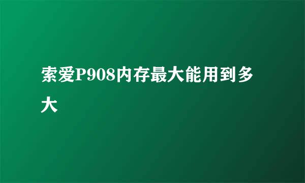 索爱P908内存最大能用到多大