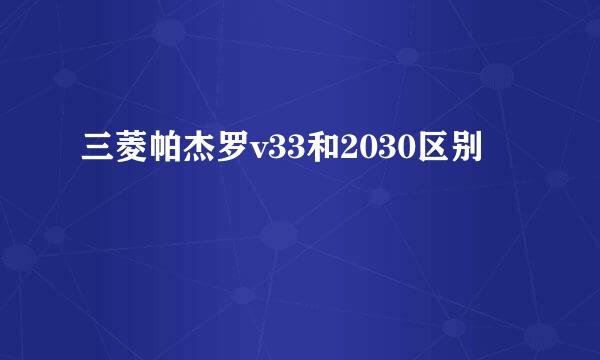 三菱帕杰罗v33和2030区别