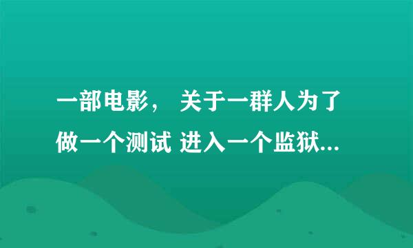 一部电影， 关于一群人为了做一个测试 进入一个监狱 进行心理测试的电影！叫什么！？