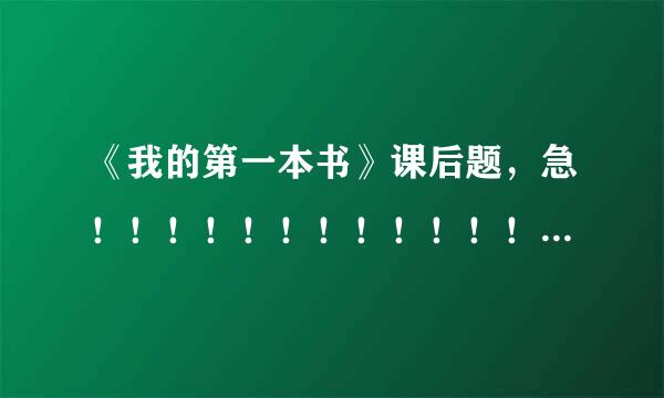 《我的第一本书》课后题，急！！！！！！！！！！！！！！！！！