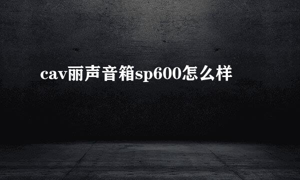 cav丽声音箱sp600怎么样