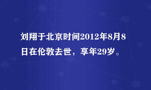 刘翔于北京时间2012年8月8日在伦敦去世，享年29岁。