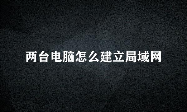 两台电脑怎么建立局域网