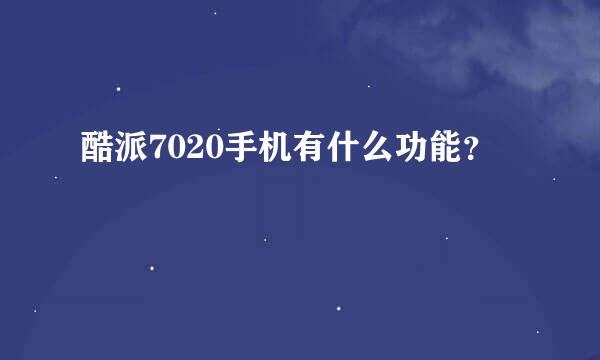 酷派7020手机有什么功能？