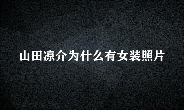 山田凉介为什么有女装照片