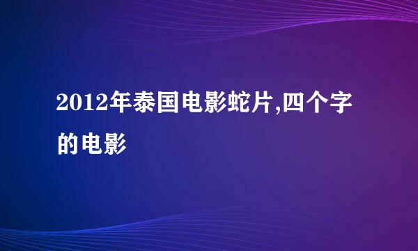 2012年泰国电影蛇片,四个字的电影