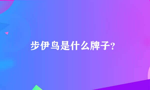 步伊鸟是什么牌子？