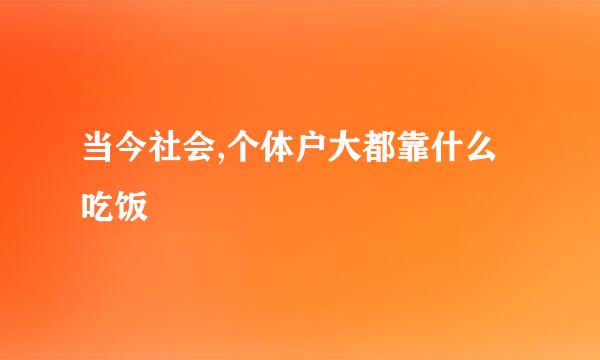 当今社会,个体户大都靠什么吃饭