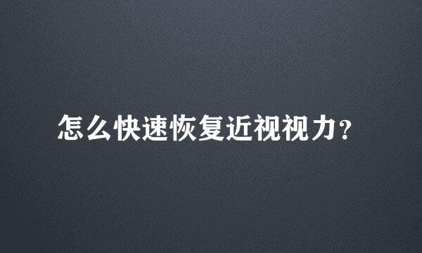 怎么快速恢复近视视力？