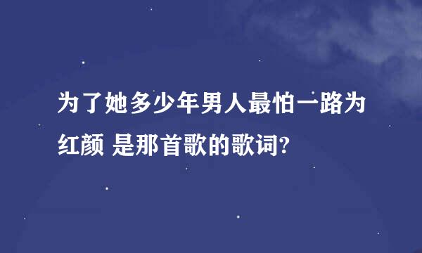 为了她多少年男人最怕一路为红颜 是那首歌的歌词?