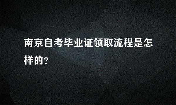 南京自考毕业证领取流程是怎样的？