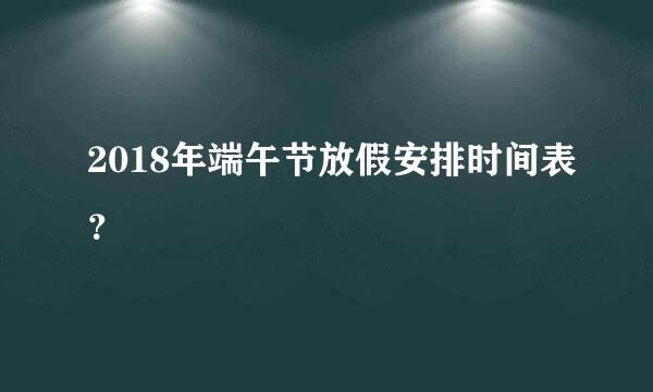 2018年端午节放假安排时间表？