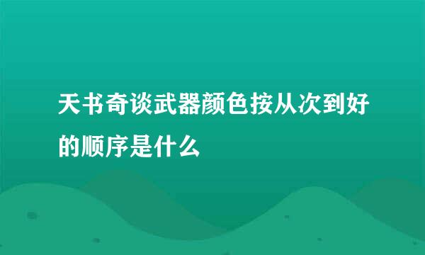 天书奇谈武器颜色按从次到好的顺序是什么