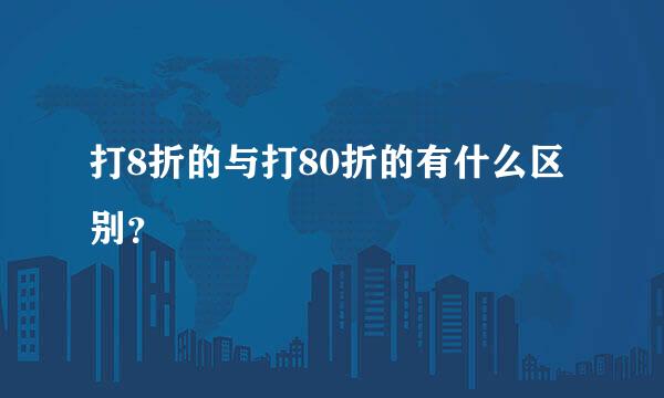 打8折的与打80折的有什么区别？