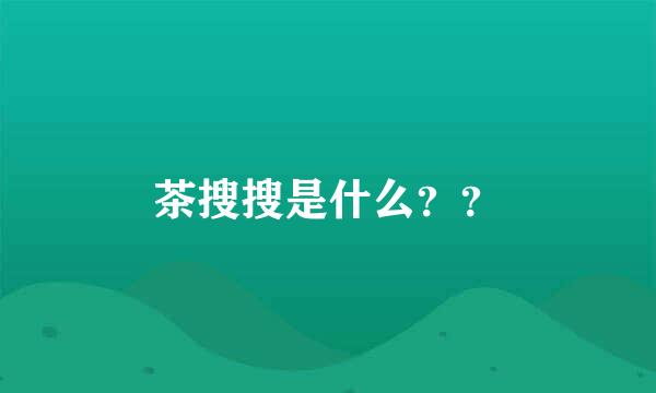 茶搜搜是什么？？