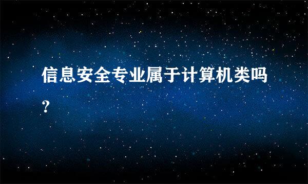 信息安全专业属于计算机类吗？