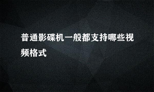 普通影碟机一般都支持哪些视频格式