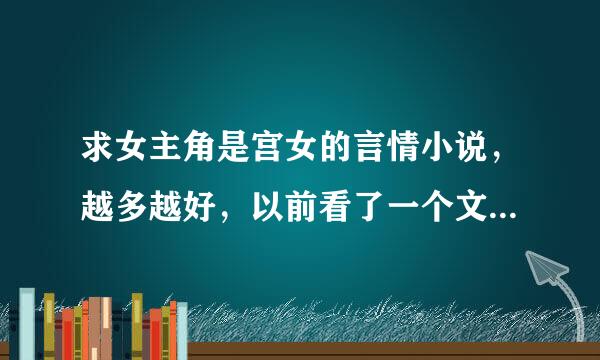 求女主角是宫女的言情小说，越多越好，以前看了一个文超好看，不记得名字了