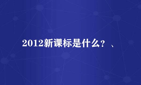 2012新课标是什么？、