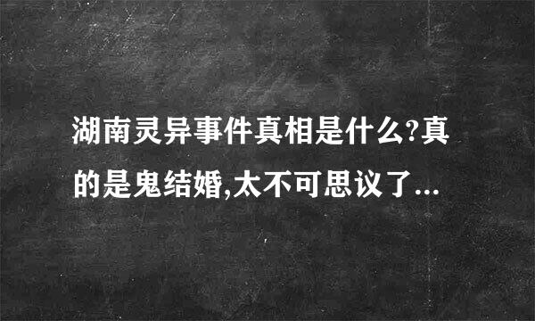 湖南灵异事件真相是什么?真的是鬼结婚,太不可思议了!!!!