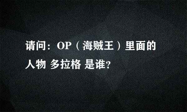 请问：OP（海贼王）里面的人物 多拉格 是谁？