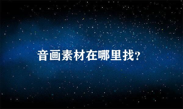 音画素材在哪里找？