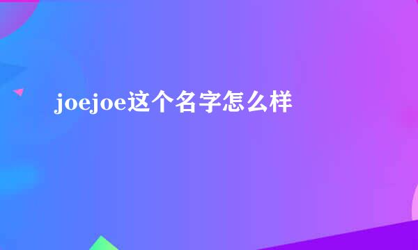 joejoe这个名字怎么样