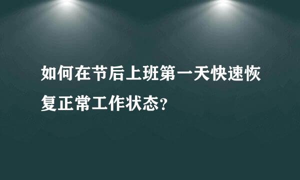 如何在节后上班第一天快速恢复正常工作状态？