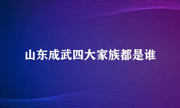 山东成武四大家族都是谁