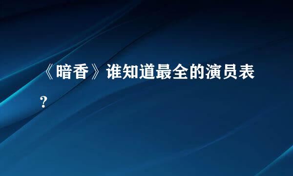 《暗香》谁知道最全的演员表？