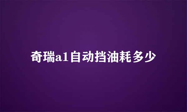 奇瑞a1自动挡油耗多少