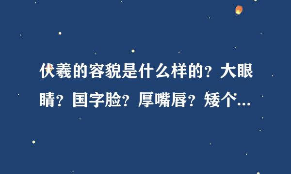 伏羲的容貌是什么样的？大眼睛？国字脸？厚嘴唇？矮个子？至少庙里是这样的，我很佩服