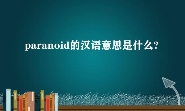 paranoid的汉语意思是什么?