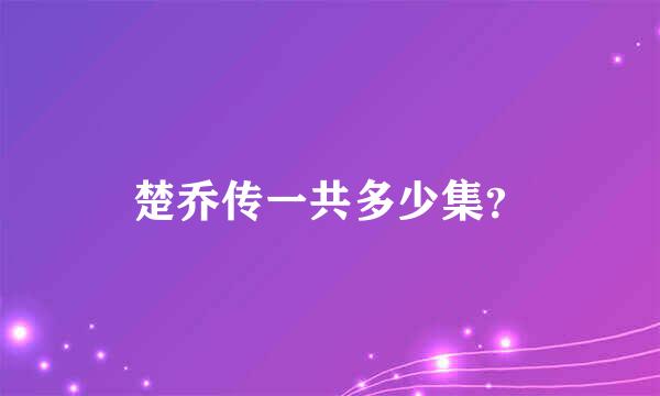 楚乔传一共多少集？