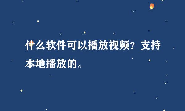 什么软件可以播放视频？支持本地播放的。