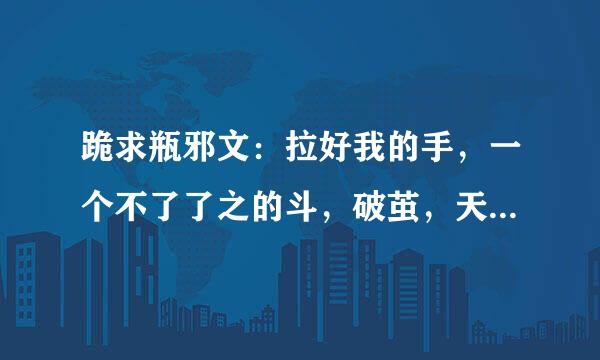 跪求瓶邪文：拉好我的手，一个不了了之的斗，破茧，天真很天真，幸福阴谋论，局未落，烟花刹那，生日礼物