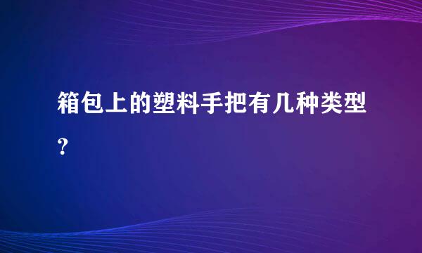 箱包上的塑料手把有几种类型？