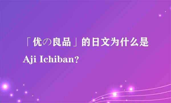 「优の良品」的日文为什么是Aji Ichiban？