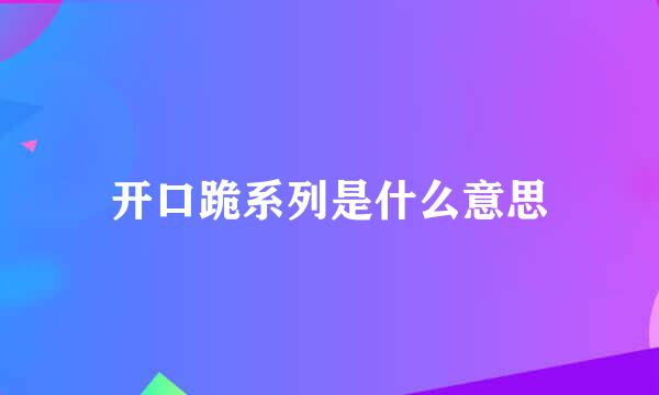 开口跪系列是什么意思