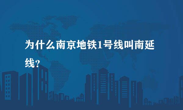 为什么南京地铁1号线叫南延线？