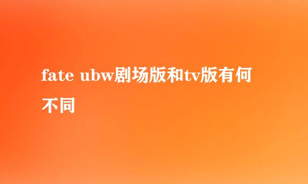 fate ubw剧场版和tv版有何不同