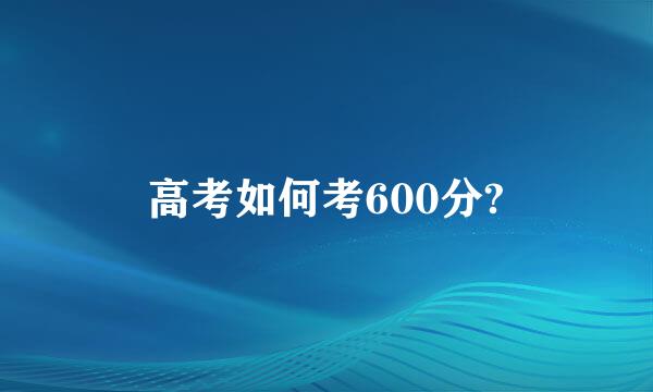 高考如何考600分?