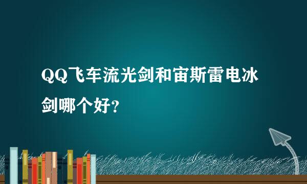 QQ飞车流光剑和宙斯雷电冰剑哪个好？