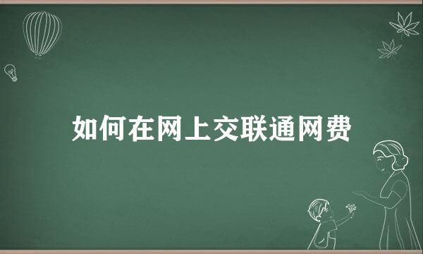 如何在网上交联通网费