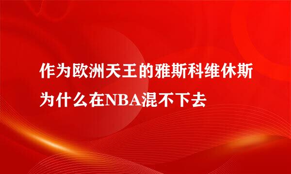 作为欧洲天王的雅斯科维休斯为什么在NBA混不下去