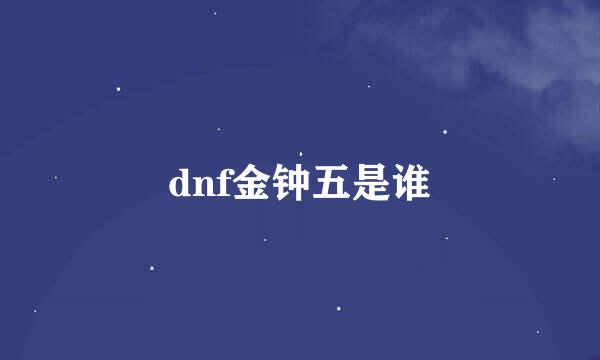 dnf金钟五是谁