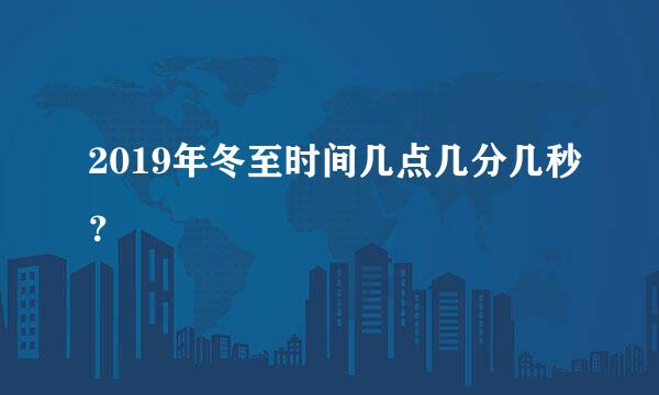 2019年冬至时间几点几分几秒？