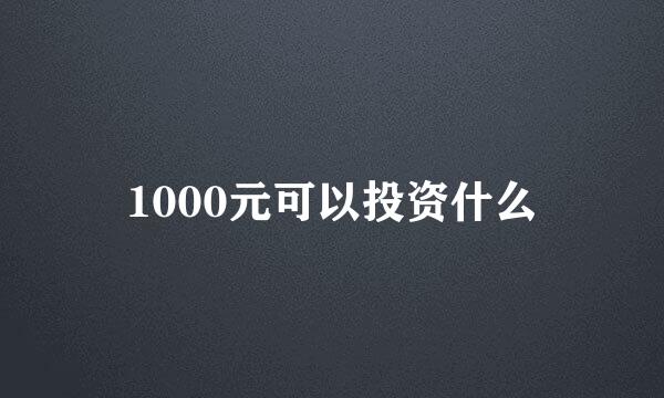 1000元可以投资什么