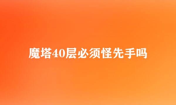 魔塔40层必须怪先手吗