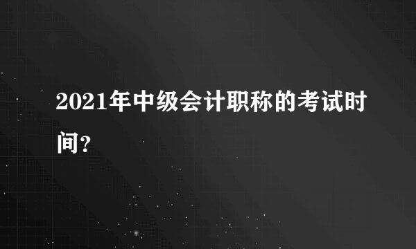 2021年中级会计职称的考试时间？